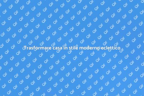 Rinnovare casa in stile moderno eclettico
