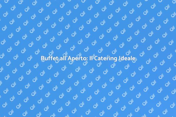 Catering: Eleganza per Eventi all'Aperto
