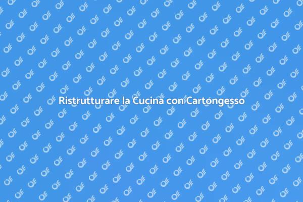 Ottimizza la tua Cucina con Cartongesso