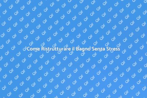 Ristrutturazione del Bagno Senza Stress