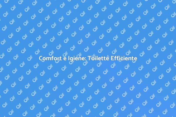 Migliora il Comfort con una Toilette Efficiente