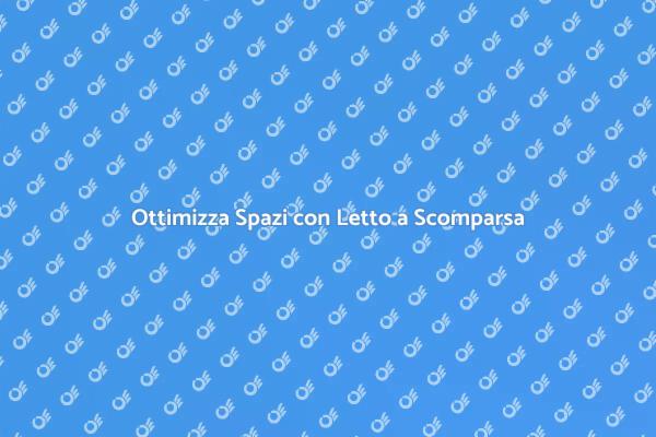 Letto a Scomparsa: Soluzione Ideale