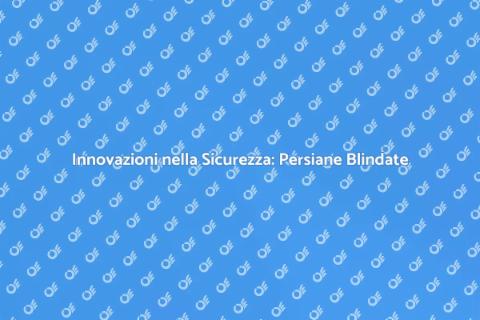 Persiana Blindata: Sicurezza e Comfort