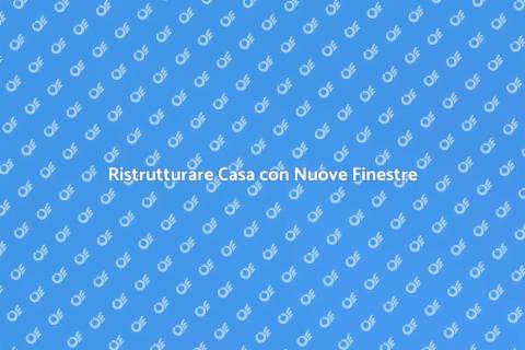 Installare Finestre per Ristrutturare Casa