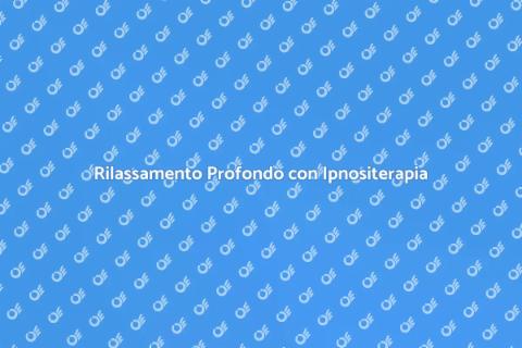 Ipnositerapia per Rilassamento Profondo
