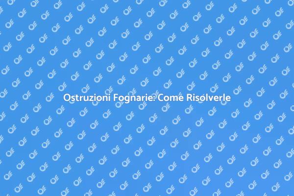 Problemi di Ostruzione? Ecco Come Risolvere