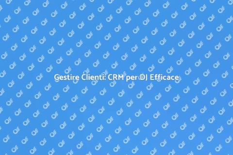 CRM per DJ: Costruisci Relazioni Forti