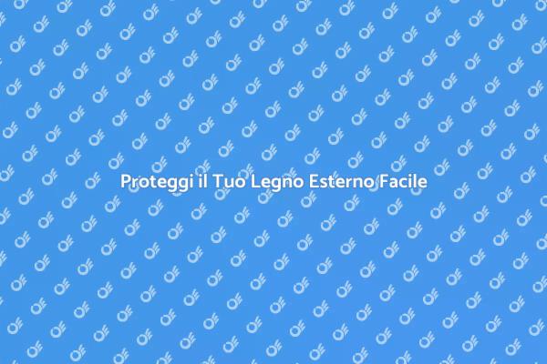 Proteggi il Tuo Legno Esterno