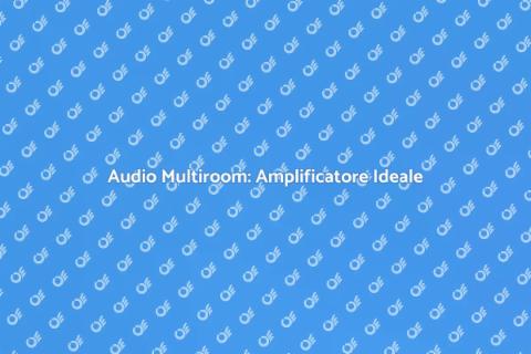Amplificatore Audio Multiroom: Magia Sonora