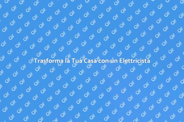 Elettricista: Comfort e Sicurezza per Te