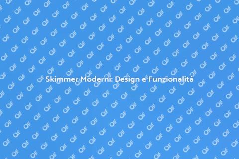 Trasformazione Skimmer: Efficienza e Design