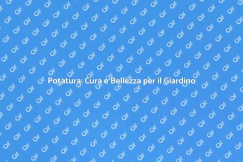 Potatura Piante: Arte e Salute Verde