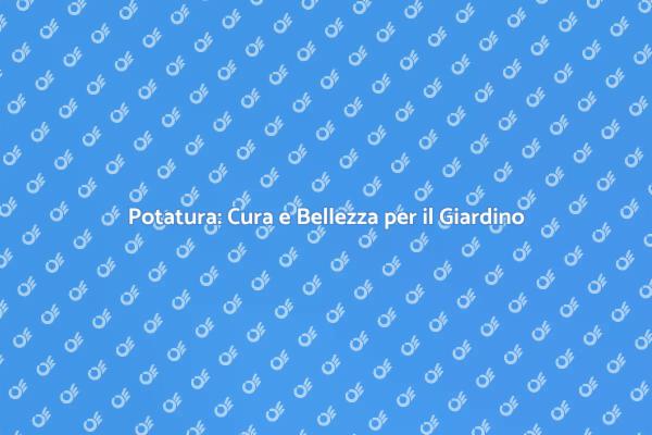 Potatura Piante: Tecniche e Vantaggi