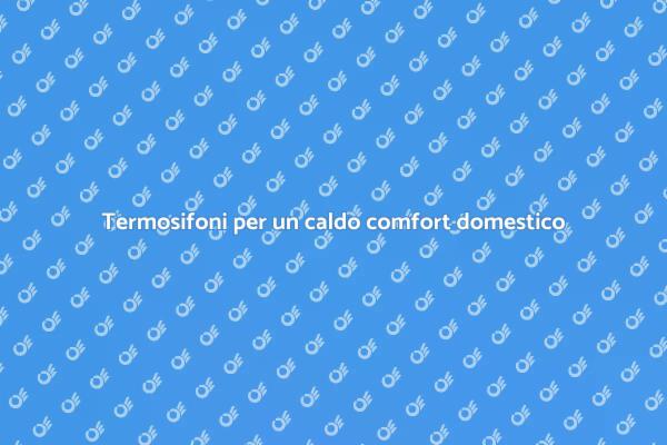 Termosifoni: la chiave per il comfort
