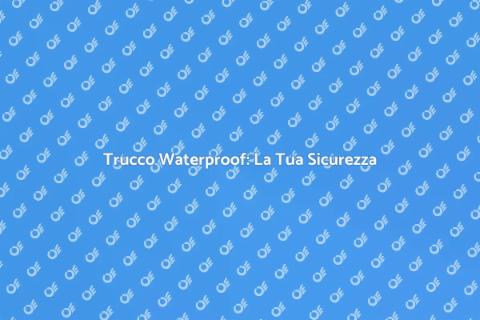 Trucco Waterproof Kit: Sempre Perfetto