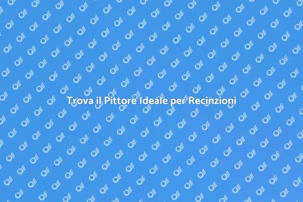 Come Scegliere il Pittore di Recinzioni