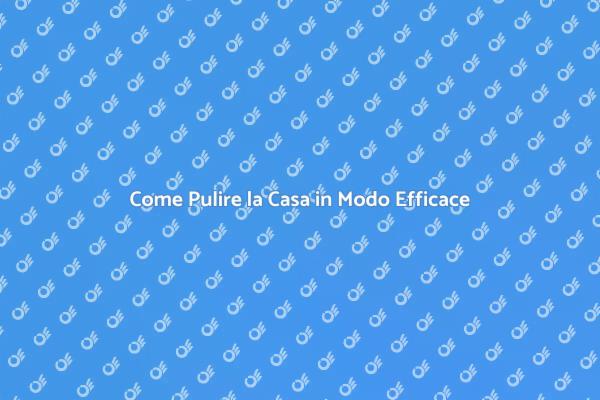 Pulizia Casa: Consigli Utili