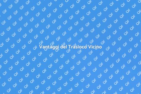 Trasloco Vicino: Vantaggi e Facilità
