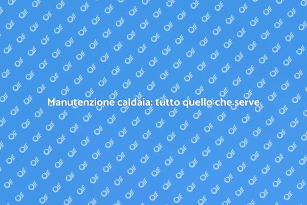 Riparazioni caldaia: consigli utili