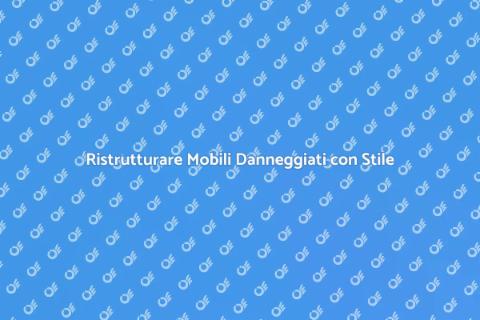 Riparazione Mobili: Riscopri il Valore