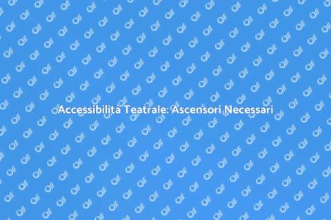 Ascensore per Teatri: Accesso Facile