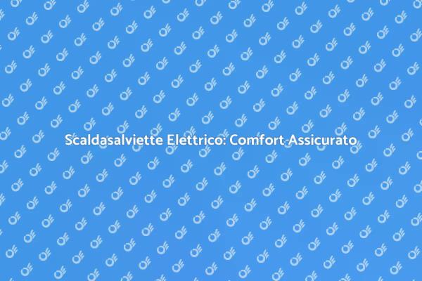 Scaldasalviette: Comfort e Innovazione