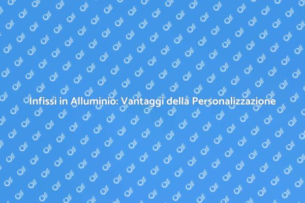 Infissi Personalizzati per la Tua Casa