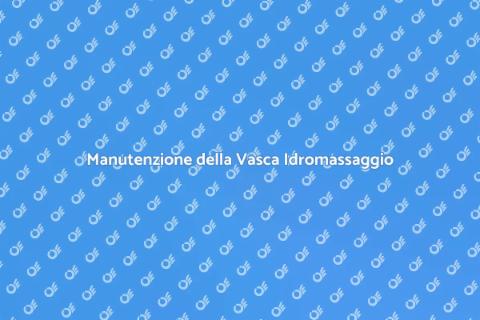 Pulire e Sanificare la Vasca Idromassaggio