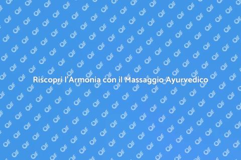 Massaggio Ayurvedico: Benessere e Armonia