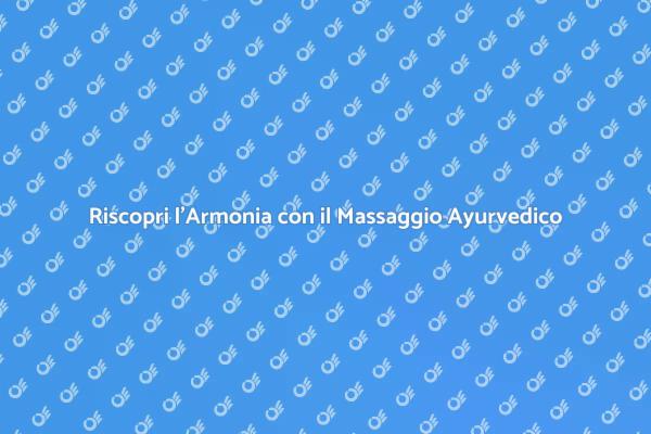 Raggiungi l'Armonia con il Massaggio Ayurvedico