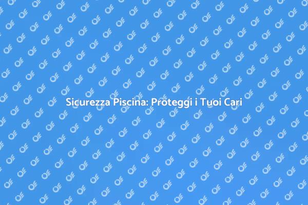 Proteggi la Tua Piscina con Sicurezza