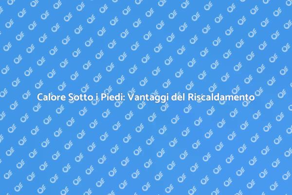 Riscaldamento a Pavimento: Guida Completa