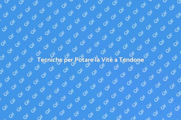 Vite a Tendone: Guida alla Potatura