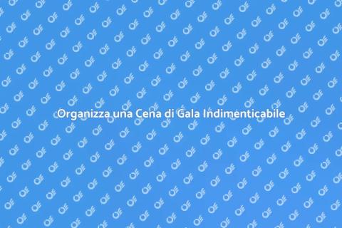 Cena di Gala: Organizzazione Perfetta