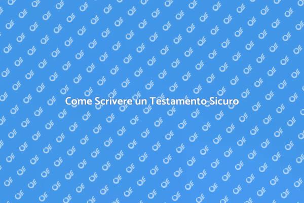 Testamento: Come Proteggere i Tuoi Cari