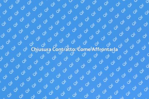 Chiusura Contratto: Guida ai Servizi