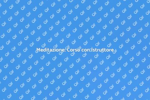 Corso di Meditazione con Istruttore