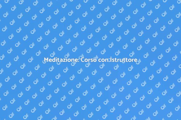 Meditazione con Istruttore: Inizia Ora