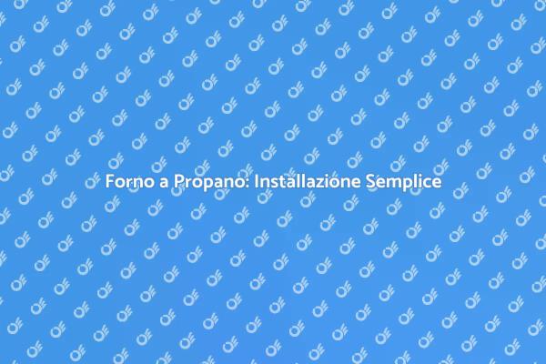 Installazione Facile del Forno a Propano
