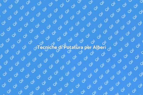 Potatura Alberi: Guida Pratica