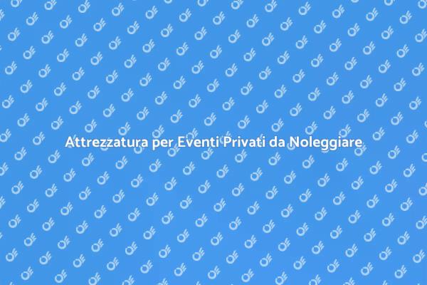 Noleggio Attrezzatura per Eventi Privati