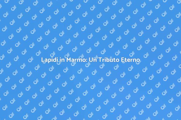Lapidi in Marmo: Un Simbolo di Memoria