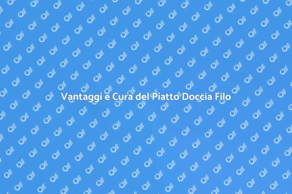 Scopri i Vantaggi del Piatto Doccia