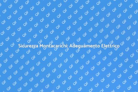 Adeguamento Impianto Elettrico Montacarichi