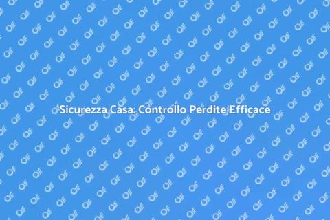 Controllo Perdite: Sicurezza in Casa