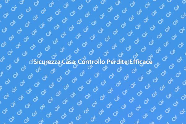 Manutenzione Casa: Controllo Perdite Essenziale