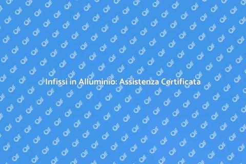 Assistenza Infissi in Alluminio Certificati