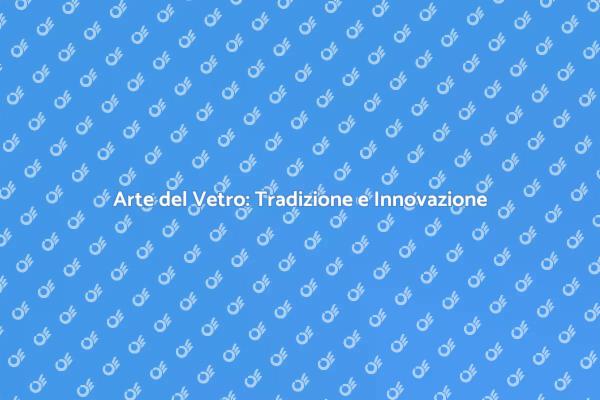 Vetro Artistico: Creazioni Uniche