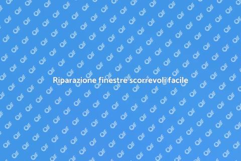 Riparare meccanismi finestre scorrevoli