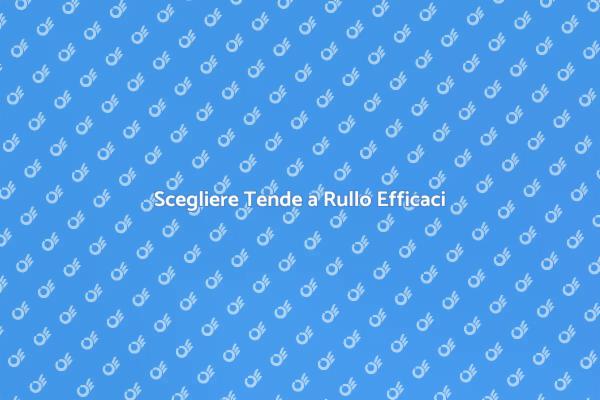 Tende a Rullo: Scelte Strategiche